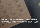 Анонс спортивных событий на период с 𝟭𝟭 по 𝟭𝟳 ноября 𝟮𝟬𝟮𝟰 года