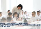 В Казахстане меняется формат государственной аттестации организаций образования