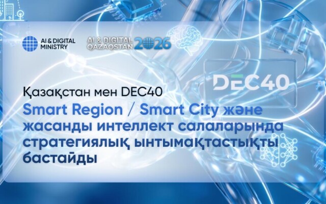 Қазақстан мен DEC40 Smart Region / Smart City және жасанды интеллект салаларында стратегиялық ынтымақтастықты бастайды